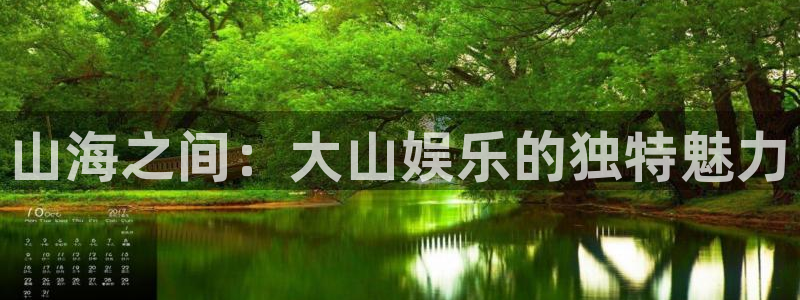 豪门国际链接：山海之间：大山娱乐的独特魅力